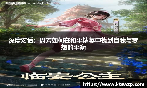 深度对话：周芳如何在和平精英中找到自我与梦想的平衡