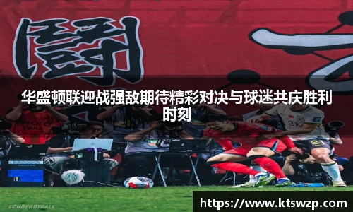 华盛顿联迎战强敌期待精彩对决与球迷共庆胜利时刻