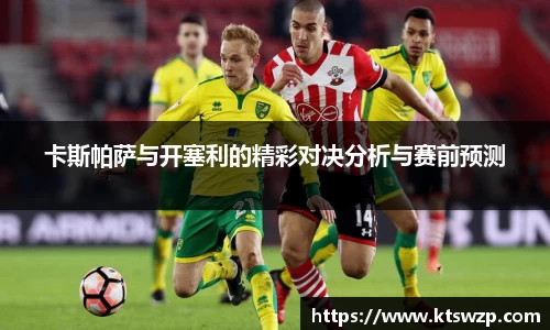 卡斯帕萨与开塞利的精彩对决分析与赛前预测